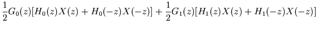 $\displaystyle \frac{1}{2}G_0(z)[H_0(z)X(z)+H_0(-z)X(-z)]
+\frac{1}{2}G_1(z)[H_1(z)X(z)+H_1(-z)X(-z)]$