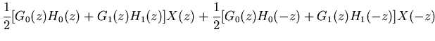$\displaystyle \frac{1}{2}[G_0(z)H_0(z)+G_1(z)H_1(z)]X(z)
+\frac{1}{2}[G_0(z)H_0(-z)+G_1(z)H_1(-z)]X(-z)$