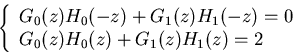 \begin{displaymath}
\left\{ \begin{array}{l} G_0(z)H_0(-z)+G_1(z)H_1(-z)=0 \\
G_0(z)H_0(z)+G_1(z)H_1(z)=2 \end{array} \right.
\end{displaymath}
