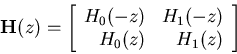 \begin{displaymath}
{\bf H}(z)=\left[ \begin{array}{rr} H_0(-z) & H_1(-z)  H_0(z) & H_1(z) \end{array} \right]
\end{displaymath}