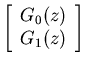 $\displaystyle \left[ \begin{array}{r} G_0(z)   G_1(z) \end{array} \right]$