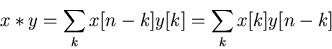 \begin{displaymath}x*y=\sum_k x[n-k]y[k]=\sum_k x[k]y[n-k] \end{displaymath}
