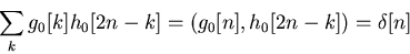 \begin{displaymath}\sum_k g_0[k]h_0[2n-k]=(g_0[n],h_0[2n-k])=\delta[n] \end{displaymath}