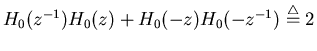 $\displaystyle H_0(z^{-1})H_0(z)+H_0(-z)H_0(-z^{-1})\stackrel{\triangle}{=}2$