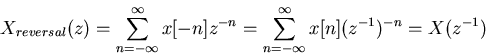 \begin{displaymath}X_{reversal}(z)=\sum_{n=-\infty}^\infty x[-n] z^{-n}
=\sum_{n=-\infty}^\infty x[n] (z^{-1})^{-n}=X(z^{-1}) \end{displaymath}