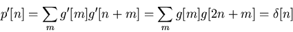 \begin{displaymath}p'[n]=\sum_m g'[m] g'[n+m]=\sum_m g[m] g[2n+m]=\delta[n] \end{displaymath}