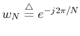 $w_N \stackrel{\triangle}{=} e^{-j2\pi/N}$