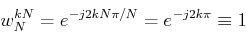 \begin{displaymath}w_N^{kN}=e^{-j2kN\pi/N}=e^{-j2k\pi} \equiv 1\end{displaymath}