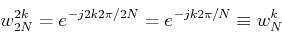 \begin{displaymath}w_{2N}^{2k}=e^{-j2k2\pi/2N}=e^{-jk2\pi/N} \equiv w_N^k\end{displaymath}