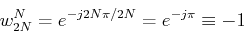 \begin{displaymath}w_{2N}^{N} =e^{-j2N\pi/2N}=e^{-j\pi} \equiv -1 \end{displaymath}