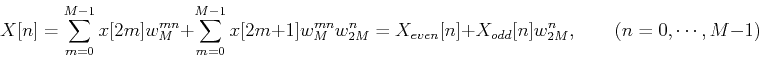\begin{displaymath}
X[n]= \sum_{m=0}^{M-1} x[2m]w_{M}^{mn}+
\sum_{m=0}^{M-1} x[...
...X_{even}[n]+X_{odd}[n] w_{2M}^n,\;\;\;\;\;\;\;(n=0,\cdots,M-1)
\end{displaymath}