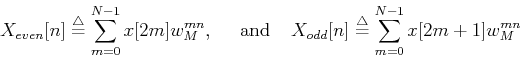 \begin{displaymath}X_{even}[n]\stackrel{\triangle}{=}\sum_{m=0}^{N-1} x[2m]w_{M}...
...d}[n]\stackrel{\triangle}{=}\sum_{m=0}^{N-1} x[2m+1]w_{M}^{mn} \end{displaymath}