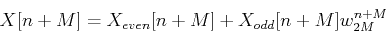 \begin{displaymath}X[n+M]=X_{even}[n+M]+X_{odd}[n+M] w_{2M}^{n+M} \end{displaymath}