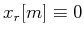 $x_r[m] \equiv 0$