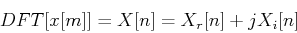 \begin{displaymath}DFT[x[m]]=X[n]=X_r[n]+jX_i[n] \end{displaymath}