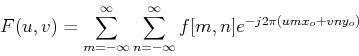 \begin{displaymath}F(u,v)=\sum_{m=-\infty}^{\infty} \sum_{n=-\infty}^{\infty}
f[m,n]e^{-j2\pi(umx_o+vny_o)} \end{displaymath}