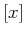 $\left[ x \right]$