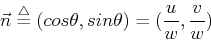 \begin{displaymath}\vec{n} \stackrel{\triangle}{=}(cos \theta, sin \theta)
=(\frac{u}{w},\frac{v}{w}) \end{displaymath}