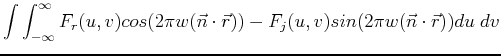 $\displaystyle \int \int_{-\infty}^{\infty} F_r(u,v) cos(2\pi w(\vec{n} \cdot \vec{r}))
-F_j(u,v)sin(2\pi w(\vec{n} \cdot \vec{r})) du\;dv$