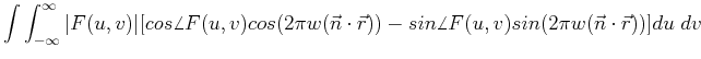 $\displaystyle \int \int_{-\infty}^{\infty} \vert F(u,v)\vert
[ cos\angle F(u,v)...
...n} \cdot \vec{r}))
-sin\angle F(u,v) sin(2\pi w(\vec{n} \cdot \vec{r})) ]du\;dv$