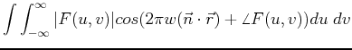 $\displaystyle \int \int_{-\infty}^{\infty} \vert F(u,v)\vert cos (2\pi w(\vec{n} \cdot \vec{r})+\angle F(u,v)) du\;dv$