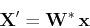 \begin{displaymath}{\bf X}' = {\bf W}^*   {\bf x} \end{displaymath}