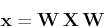 \begin{displaymath}{\bf x}= {\bf W}   {\bf X} {\bf W} \end{displaymath}