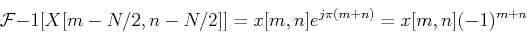 \begin{displaymath}{\cal F}{-1}[X[m-N/2,n-N/2]]=x[m,n]e^{j\pi(m+n)}=x[m,n](-1)^{m+n} \end{displaymath}