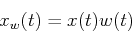 \begin{displaymath}x_w(t)=x(t) w(t) \end{displaymath}