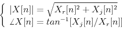 \begin{displaymath}\left\{ \begin{array}{l}
\vert X[n]\vert=\sqrt{X_r[n]^2+X_j[...
...
\angle{X[n]}=tan^{-1} [ X_j[n]/X_r[n] ] \end{array} \right.
\end{displaymath}