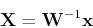 \begin{displaymath}{\bf X}={\bf W}^{-1} {\bf x} \end{displaymath}