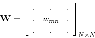 \begin{displaymath}{\bf W}=\left[ \begin{array}{ccc} . & . & .  . & w_{mn} & . \\
. & . & . \end{array} \right]_{N\times N}
\end{displaymath}