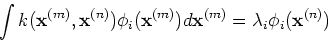 \begin{displaymath}\int k({\bf x}^{(m)},{\bf x}^{(n)})\phi_i({\bf x}^{(m)})d{\bf x}^{(m)}
=\lambda_i \phi_i({\bf x}^{(n)}) \end{displaymath}