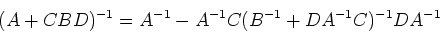 \begin{displaymath}(A+CBD)^{-1}=A^{-1}-A^{-1}C(B^{-1}+DA^{-1}C)^{-1}DA^{-1} \end{displaymath}