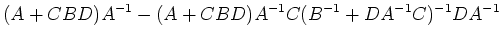 $\displaystyle (A+CBD)A^{-1}-(A+CBD)A^{-1}C(B^{-1}+DA^{-1}C)^{-1}DA^{-1}$