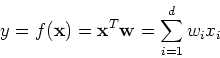 \begin{displaymath}y=f({\bf x})={\bf x}^T{\bf w}=\sum_{i=1}^d w_i x_i \end{displaymath}