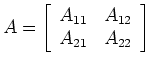 $\displaystyle A=\left[\begin{array}{cc}A_{11}&A_{12}  A_{21}&A_{22}\end{array} \right]$