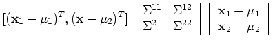 $\displaystyle [({\bf x}_1-\mu_1)^T, ({\bf x}-\mu_2)^T]
\left[\begin{array}{cc}\...
...ght]
\left[\begin{array}{c}{\bf x}_1-\mu_1  {\bf x}_2-\mu_2\end{array}\right]$