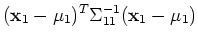 $\displaystyle ({\bf x}_1-\mu_1)^T \Sigma_{11}^{-1} ({\bf x}_1-\mu_1)$