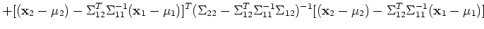 $\displaystyle +[({\bf x}_2-\mu_2)-\Sigma_{12}^T\Sigma_{11}^{-1}({\bf x}_1-\mu_1...
...a_{12})^{-1}
[({\bf x}_2-\mu_2)-\Sigma_{12}^T\Sigma_{11}^{-1}({\bf x}_1-\mu_1)]$