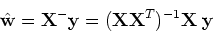 \begin{displaymath}\hat{{\bf w}}={\bf X}^- {\bf y}=({\bf X}{\bf X}^T)^{-1}{\bf X}\;{\bf y} \end{displaymath}