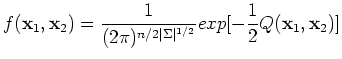 $\displaystyle f({\bf x}_1,{\bf x}_2)
=\frac{1}{(2\pi)^{n/2\vert\Sigma\vert^{1/2}}}exp[-\frac{1}{2}Q({\bf x}_1,{\bf x}_2)]$