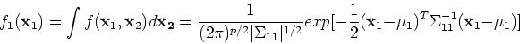 \begin{displaymath}f_1({\bf x}_1)=\int f({\bf x}_1,{\bf x}_2) d{\bf x_2}
=\frac{...
...ac{1}{2}
({\bf x}_1-\mu_1)^T\Sigma_{11}^{-1}({\bf x}_1-\mu_1)]
\end{displaymath}