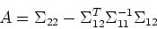 \begin{displaymath}A=\Sigma_{22}-\Sigma_{12}^T\Sigma_{11}^{-1}\Sigma_{12} \end{displaymath}