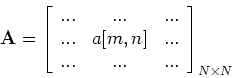 \begin{displaymath}{\bf A}=\left[ \begin{array}{ccc} ...&...&...\\ ...&a[m,n]&...\\ ...&...&...
\end{array} \right]_{N\times N} \end{displaymath}