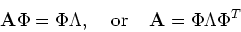 \begin{displaymath}{\bf A}\Phi =\Phi \Lambda,\;\;\;\;\mbox{or}\;\;\;\;
{\bf A}=\Phi \Lambda \Phi^T \end{displaymath}