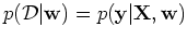 $\displaystyle p({\cal D}\vert{\bf w})=p({\bf y}\vert{\bf X},{\bf w})$