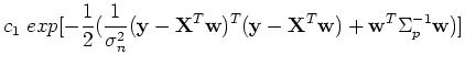 $\displaystyle c_1\;exp[-\frac{1}{2}(\frac{1}{\sigma_n^2}({\bf y}-{\bf X}^T{\bf w})^T({\bf y}-{\bf X}^T{\bf w})+{\bf w}^T\Sigma_p^{-1} {\bf w})]$