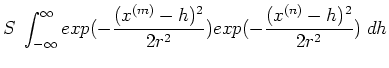 $\displaystyle S\;\int_{-\infty}^{\infty} exp(-\frac{(x^{(m)}-h)^2}{2r^2})
exp(-\frac{(x^{(n)}-h)^2}{2r^2})\; dh$