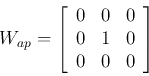 \begin{displaymath}
W_{ap}=\left[ \begin{array}{ccc} 0 & 0 & 0  0 & 1 & 0 \\
0 & 0 & 0 \end{array} \right]
\end{displaymath}